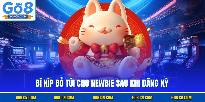 Bí kíp bỏ túi cho newbie sau khi đăng ký