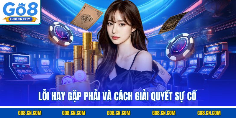 Lỗi hay gặp phải và cách giải quyết sự cố